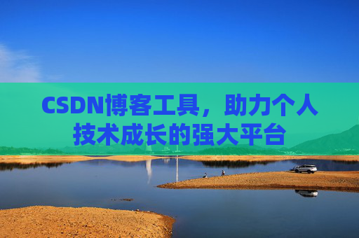 CSDN博客工具，助力个人技术成长的强大平台